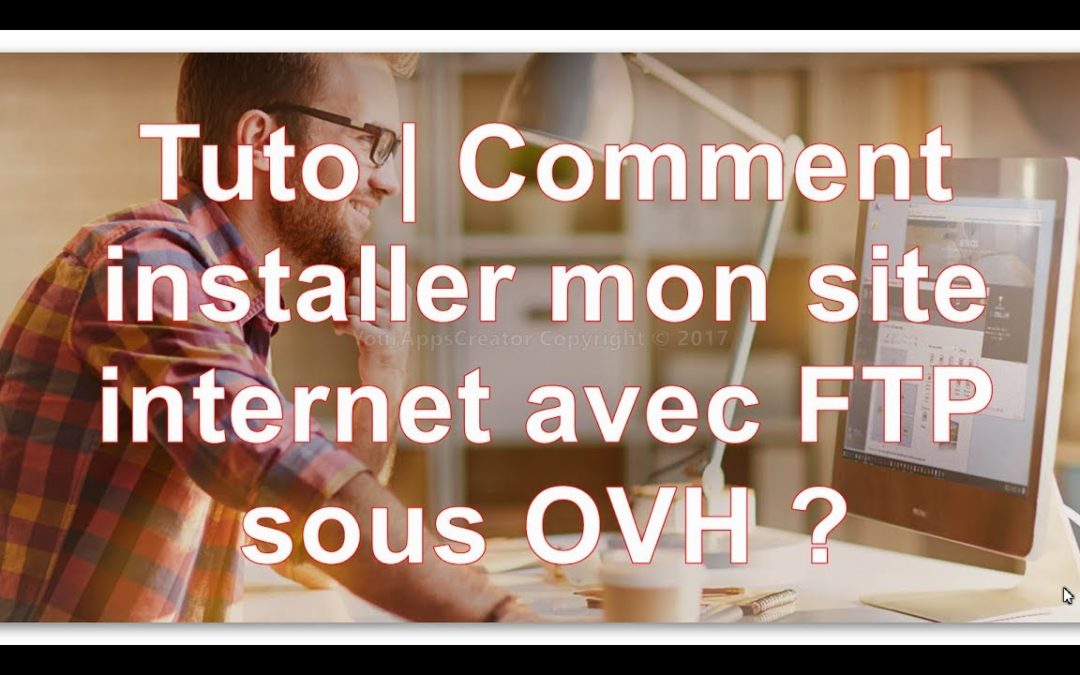 Tuto | Comment installer mon site internet avec FTP sous OVH ?
