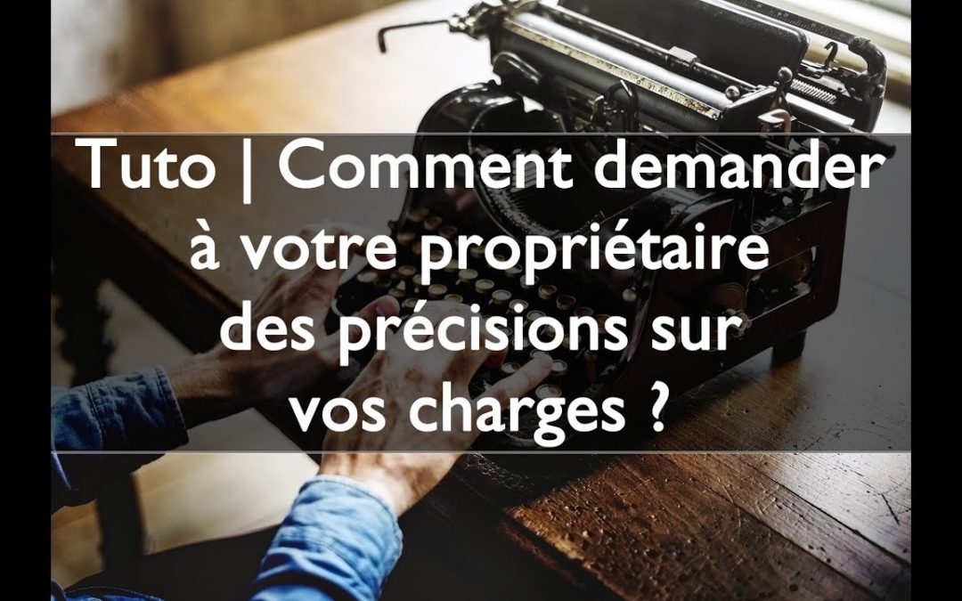 Tuto | Comment demander à votre propriétaire des précisions sur vos charges ?