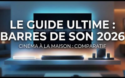 Barres de Son 2026 : Le Guide d’Achat ULTIME